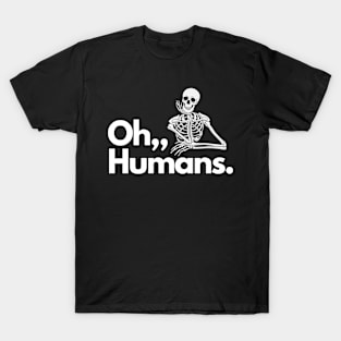 Oh. Humans Funny Skeleton T-Shirt